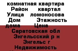 2 комнатная квартира › Район ­ 6 квартал › Улица ­ ломоносова › Дом ­ 11 › Этажность дома ­ 5 › Цена ­ 10 000 - Саратовская обл., Энгельсский р-н, Энгельс г. Недвижимость » Квартиры аренда   